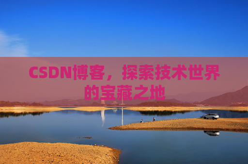 CSDN博客，探索技术世界的宝藏之地
