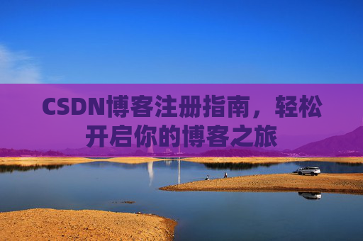 CSDN博客注册指南，轻松开启你的博客之旅
